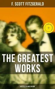 The Greatest Works of F. Scott Fitzgerald - 45 Titles in One Edition