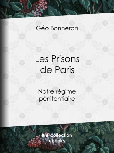 Les Prisons de Paris. Notre régime pénitentiaire