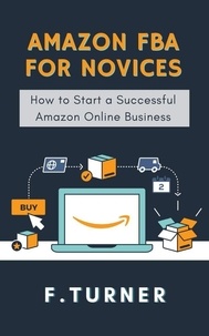  F. TURNER - Amazon FBA for Novices - How to Start a Succesful Amazon Online Business.