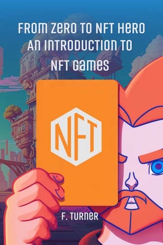  F. TURNER - From Zero to NFT Hero: An Introduction to NFT Games.