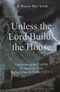  F. Wayne Mac Leod - Unless the Lord Builds the House.