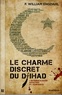 F-William Engdahl - Le charme discret du djihad - L’instrumentalisation géopolitique de l’islam radical.
