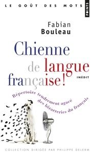 Fabian Bouleau - Chienne de langue française ! - Répertoire tendrement agacé des bizarreries du français.
