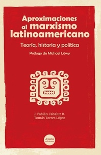 Fabian Cabaluz et Tomás Torres - Aproximaciones al marxismo latinoamericano. Teoría, historia y política.