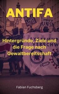 Fabian Fuchsberg - Antifa - Hintergründe, Ziele und die Frage nach Gewaltbereitschaft.