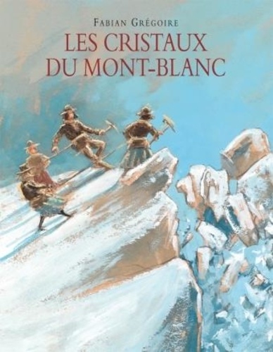 Fabian Grégoire - Les cristaux du Mont-Blanc.