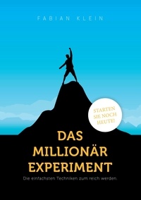 Fabian Klein - Das Millionär Experiment - Die einfachsten Techniken zum reich werden.