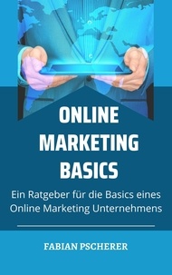 Fabian Pscherer - Online Marketing Basics - Ein Ratgeber für die Basics eines Online Marketing Unternehmens.