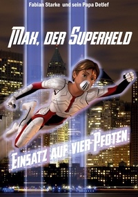 Fabian Starke et Detlef Starke - Max, der Superheld - Einsatz auf vier Pfoten.