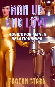  Fabian Starr - Man Up and Love: Advice for Men in Relationships.