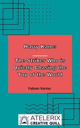  Fabian Vartez - Harry Kane:  The Striker Who Is Quietly Chasing The Top Of The World.