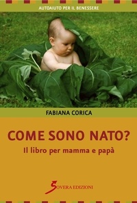 Fabiana Corica - Come sono nato? Il libro per mamma e papà.