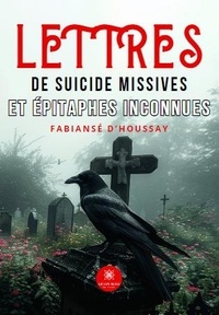 Fabiansé D’houssay - Lettres de suicide missives et épitaphes inconnues.
