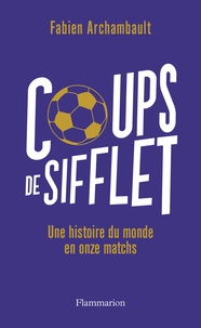 Ebook pour iphone 4 téléchargement gratuit Coups de sifflet  - Une histoire du monde en onze matchs par Fabien Archambault  (Litterature Francaise)