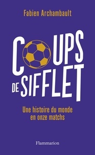 Téléchargement gratuit de livres en ligne Google Coups de sifflet  - Une histoire du monde en onze matchs (Litterature Francaise)