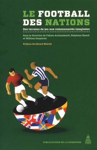 Fabien Archambault et Stéphane Beaud - Le football des nations - Des terrains de jeu aux communautés imaginées.