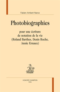 Fabien Arribert-Narce - Photobiographies - Pour une écriture de notation de la vie (Roland Barthes, Denis Roche, Annie Ernaux).
