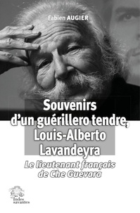 Fabien Augier - Souvenirs d'un guérillero tendre, Louis-Alberto Lavandeyra - Le lieutenant français de Che Guevara.