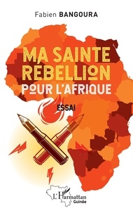 Fabien Bangoura - Ma sainte rébellion pour l' Afrique - Essai.