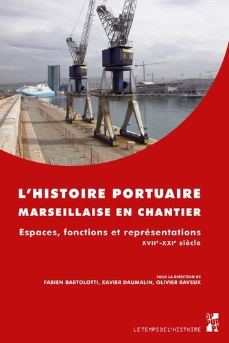 L'histoire portuaire marseillaise en chantier. Espaces, fonctions et représentations. XVIIe-XXIe siècle