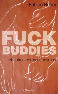 Fabien Béhar - Fuck Buddies et autres corps anonymes.