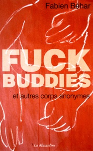 Fabien Béhar - Fuck Buddies et autres corps anonymes.