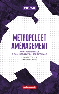 Fabien Blasco et Laurent Viala - Métropole et aménagement - Montpellier face à son intégration territoriale.