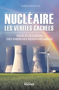 Fabien Bouglé - Nucléaire : les vérités cachées - Face à l'illusion des énergies renouvelables.