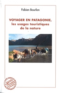 Fabien Bourlon - Voyager en Patagonie, les usages touristiques de la nature.