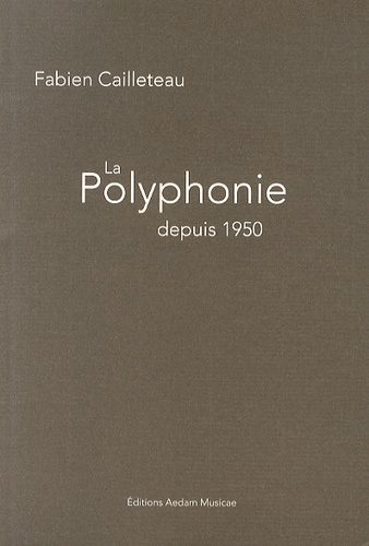 Fabien Cailleteau - La polyphonie depuis 1950 - Parcours à travers la musique contemporaine.