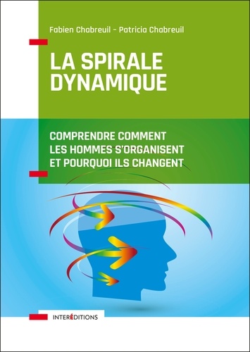 Fabien Chabreuil et Patricia Chabreuil - La spirale dynamique - 4e éd. - Comprendre comment les hommes s'organisent et pourquoi ils changent.