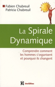 Fabien Chabreuil et Patricia Chabreuil - La Spirale Dynamique - Comprendre comment les hommes s'organisent et pourquoi ils changent.
