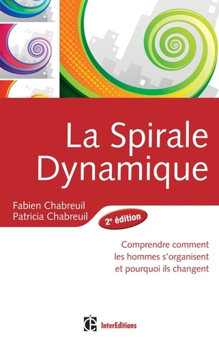 Fabien Chabreuil et Patricia Chabreuil - Spirale dynamique - 2e édition - Comprendre comment les hommes s'organisent et pourquoi ils changent.