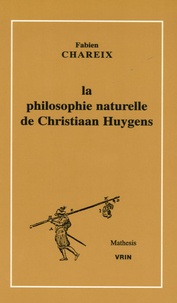 Fabien Chareix - La philosophie naturelle de Christiaan Huygens.