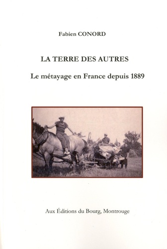 La terre des autres. Le métayage en France depuis 1889