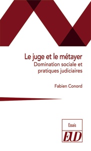 Fabien Conord - Le juge et le métayer - Domination sociale et pratiques judiciaires.