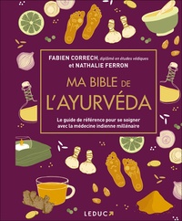 Fabien Correch et Nathalie Ferron - Ma bible de l'Ayurvéda - Le guide de référence pour se soigner avec la médecine indienne millénaire.