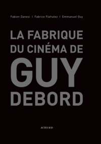 Fabien Danesi et Fabrice Flahutez - La fabrique du cinéma de Guy Debord.