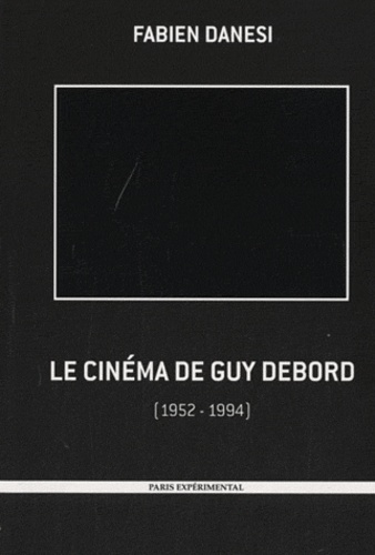 Fabien Danesi - Le cinéma de Guy Debord - 1952-1994.