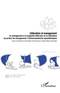 Fabien de Geuser et Alain Max Guénette - Littérature et management - Le management à la lorgnette littéraire ou la littérature au prisme du management ? Entrecroisements synesthésiques.