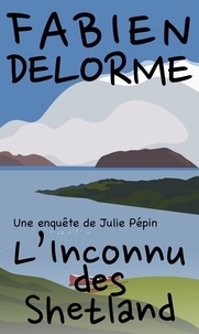  Fabien Delorme - L'Inconnu des Shetland - Les enquêtes de Julie Pépin.