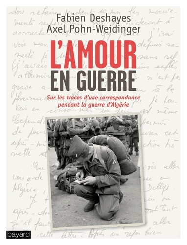Fabien Deshayes et Axel Pohn-Weidinger - L'amour en guerre - Sur les traces d'une correspondance, Paris-Algérie, 1960-1962.