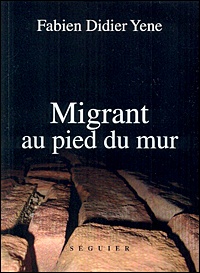 Fabien Didier Yene - Migrant au pied du mur.