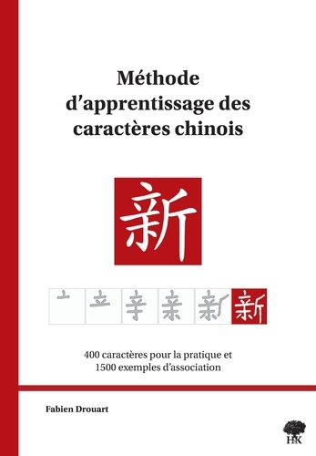 Fabien Drouart - Méthode d'apprentissage des caractères chinois - 400 caractères pour la pratique et 1500 exemples d'association.