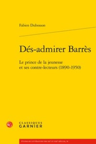 Dés-admirer Barrès. Le prince de la jeunesse et ses contre-lecteurs (1890-1950)