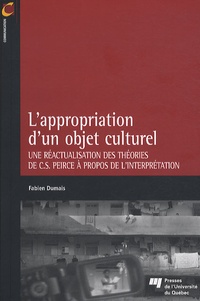Fabien Dumais - L'appropriation d'un objet culturel - Une réactualisation des théories de C.S. Peirce à propos de l'interprétation.
