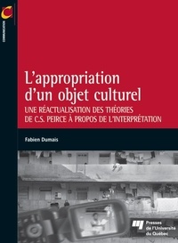 Fabien Dumais - L'appropriation d'un objet culturel - Une réactualisation des théories de C.S. Peirce à propos de l'interprétation.