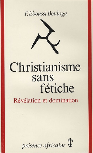 Fabien Eboussi- Boulaga - Christianisme sans fétiche - Révélation et domination.
