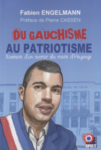 Fabien Engelmann - Du gauchisme au patriotisme - Itinéraire d'un ouvrier élu maire d'Hayange.