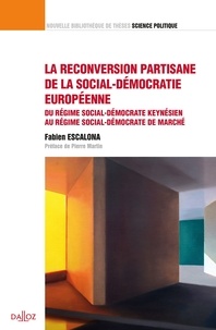 Fabien Escalona - La reconversion partisane de la social-démocratie européenne - Du régime social-démocrate keynésien au régime social-démocrate de marché.
